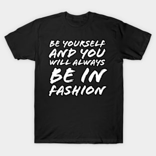 Be Yourself And You Will Always Be In Fashion T-Shirt